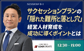 サクセッションプランの「隠れた難所と落とし穴」 経営人材育成を成功に導くポイントとは